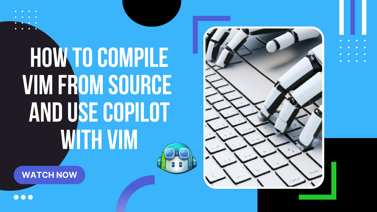 How to compile vim from source and use copilot with vim