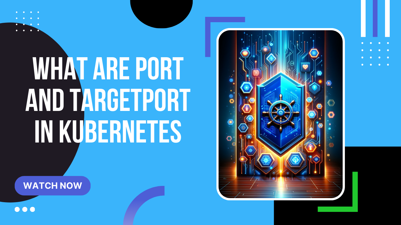 What are Port and TargetPort in Kubernetes?